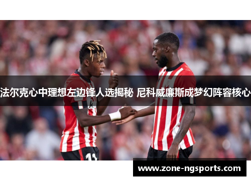 法尔克心中理想左边锋人选揭秘 尼科威廉斯成梦幻阵容核心