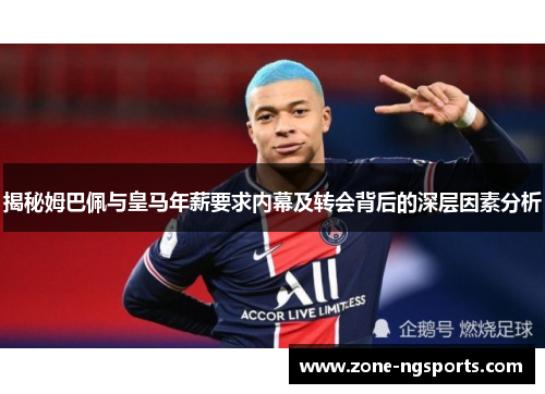 揭秘姆巴佩与皇马年薪要求内幕及转会背后的深层因素分析