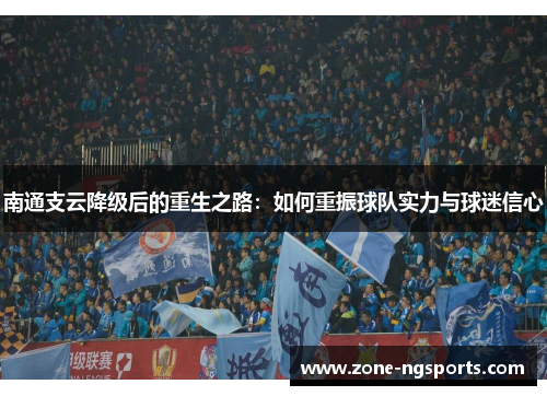 南通支云降级后的重生之路：如何重振球队实力与球迷信心